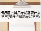 闵行区资料员考试需要什么学历(闵行资料员考试学历)