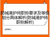 防城港护师职称要求及等级划分具体解析(防城港护师职称解析)