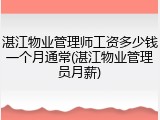湛江物业管理师工资多少钱一个月通常(湛江物业管理员月薪)