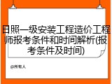 日照一级安装工程造价工程师报考条件和时间解析(报考条件及时间)