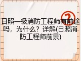 日照一级消防工程师有前途吗，为什么？详解(日照消防工程师前景)