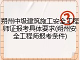 朔州中级建筑施工安全工程师证报考具体要求(朔州安全工程师报考条件)