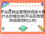 平谷区物业管理师成绩大概什么时候出来(平谷区物管师成绩何时公布)