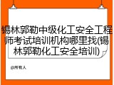 锡林郭勒中级化工安全工程师考试培训机构哪里找(锡林郭勒化工安全培训)