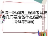 淄博一级消防工程师考试要考几门要准备什么(淄博一消备考指南)