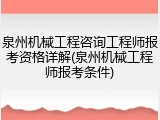 泉州机械工程咨询工程师报考资格详解(泉州机械工程师报考条件)
