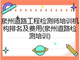 泉州道路工程检测师培训机构排名及费用(泉州道路检测培训)