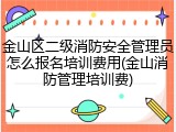 金山区二级消防安全管理员怎么报名培训费用(金山消防管理培训费)