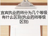 宜宾执业药师分为几个等级有什么区别(执业药师等级区别)