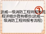 武威一级消防工程师报考流程详细步骤有哪些(武威一级消防工程师报考流程)