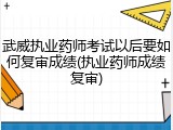 武威执业药师考试以后要如何复审成绩(执业药师成绩复审)