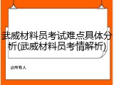 武威材料员考试难点具体分析(武威材料员考情解析)