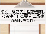 德宏二级建筑工程建造师报考条件有什么要求(二级建造师报考条件)