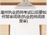惠州执业药师考试以后要如何复审成绩(执业药师成绩复审)