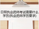 日照执业药师考试需要什么学历(执业药师学历要求)