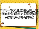 绍兴一级交通运输造价工程师有补贴吗怎么领取呢(绍兴交通造价补贴申领)