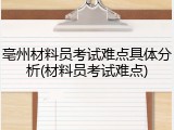 亳州材料员考试难点具体分析(材料员考试难点)