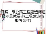 日照二级公路工程建造师证报考具体要求(二级建造师报考条件)
