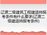 辽源二级建筑工程建造师报考条件有什么要求(辽源二级建造师报考条件)