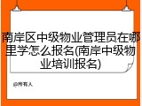南岸区中级物业管理员在哪里学怎么报名(南岸中级物业培训报名)
