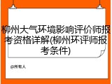 柳州大气环境影响评价师报考资格详解(柳州环评师报考条件)
