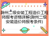 滁州二级安装工程造价工程师报考资格详解(滁州二级安装造价师报考条件)