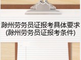 滁州劳务员证报考具体要求(滁州劳务员证报考条件)