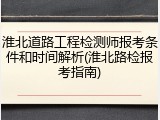 淮北道路工程检测师报考条件和时间解析(淮北路检报考指南)