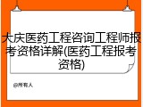 大庆医药工程咨询工程师报考资格详解(医药工程报考资格)