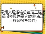 泰州交通运输总监理工程师证报考具体要求(泰州监理工程师报考条件)