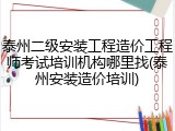 泰州二级安装工程造价工程师考试培训机构哪里找(泰州安装造价培训)