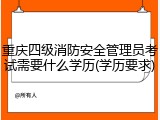 重庆四级消防安全管理员考试需要什么学历(学历要求)