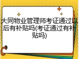 大同物业管理师考证通过以后有补贴吗(考证通过有补贴吗)