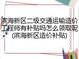 滨海新区二级交通运输造价工程师有补贴吗怎么领取呢(滨海新区造价补贴)