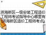 滨海新区一级安装工程造价工程师考试指导中心哪里有(滨海新区造价工程师考点)