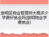 崇明区物业管理师大概多少学费好就业吗(崇明物业学费就业)
