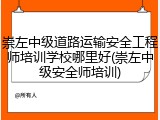 崇左中级道路运输安全工程师培训学校哪里好(崇左中级安全师培训)