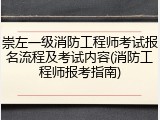 崇左一级消防工程师考试报名流程及考试内容(消防工程师报考指南)