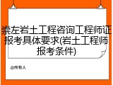 崇左岩土工程咨询工程师证报考具体要求(岩土工程师报考条件)