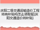 庆阳二级交通运输造价工程师有补贴吗怎么领取呢(庆阳交通造价师补贴)