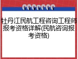 牡丹江民航工程咨询工程师报考资格详解(民航咨询报考资格)
