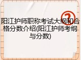 阳江护师职称考试大纲和合格分数介绍(阳江护师考纲与分数)