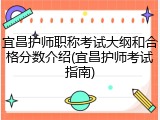 宜昌护师职称考试大纲和合格分数介绍(宜昌护师考试指南)