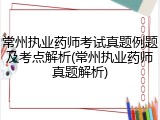 常州执业药师考试真题例题及考点解析(常州执业药师真题解析)