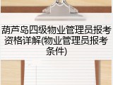 葫芦岛四级物业管理员报考资格详解(物业管理员报考条件)