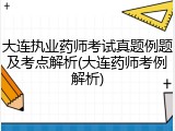 大连执业药师考试真题例题及考点解析(大连药师考例解析)