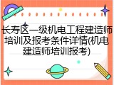 长寿区一级机电工程建造师培训及报考条件详情(机电建造师培训报考)