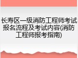 长寿区一级消防工程师考试报名流程及考试内容(消防工程师报考指南)