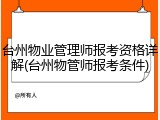台州物业管理师报考资格详解(台州物管师报考条件)