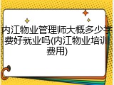 内江物业管理师大概多少学费好就业吗(内江物业培训费用)